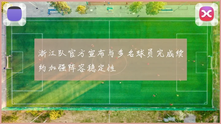浙江队官方宣布与多名球员完成续约加强阵容稳定性