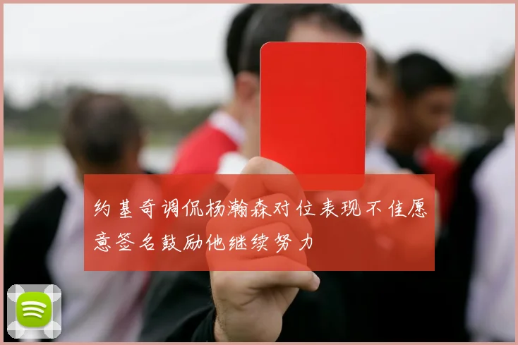 约基奇调侃杨瀚森对位表现不佳愿意签名鼓励他继续努力